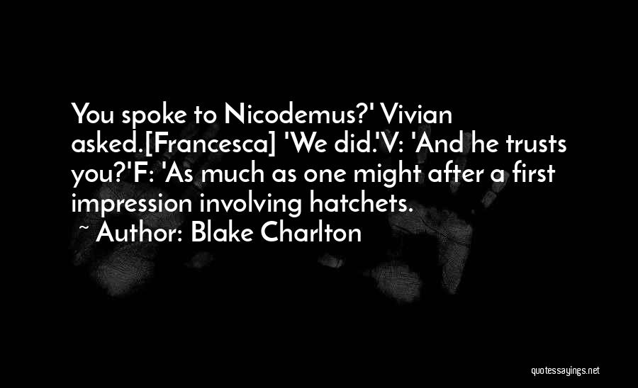 Blake Charlton Quotes: You Spoke To Nicodemus?' Vivian Asked.[francesca] 'we Did.'v: 'and He Trusts You?'f: 'as Much As One Might After A First