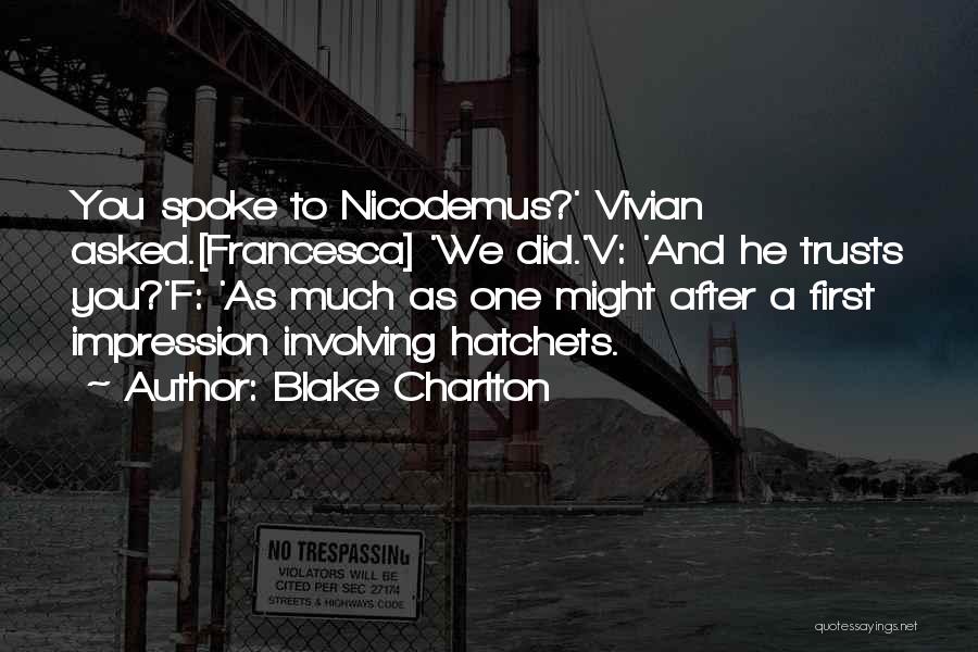 Blake Charlton Quotes: You Spoke To Nicodemus?' Vivian Asked.[francesca] 'we Did.'v: 'and He Trusts You?'f: 'as Much As One Might After A First