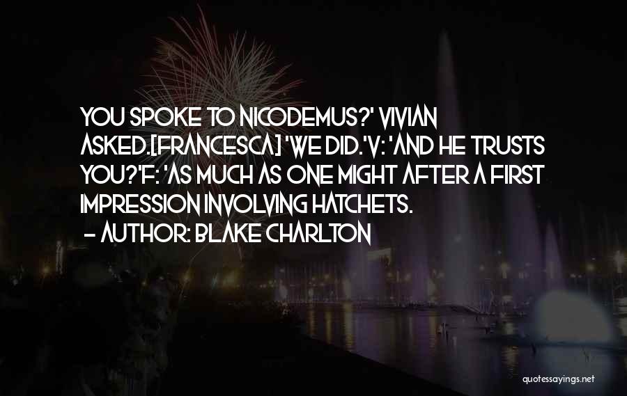 Blake Charlton Quotes: You Spoke To Nicodemus?' Vivian Asked.[francesca] 'we Did.'v: 'and He Trusts You?'f: 'as Much As One Might After A First