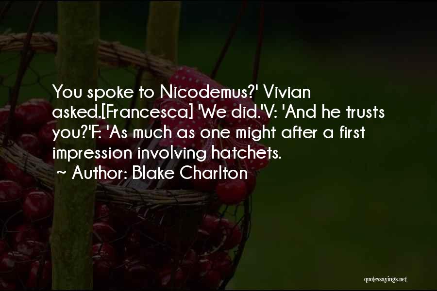 Blake Charlton Quotes: You Spoke To Nicodemus?' Vivian Asked.[francesca] 'we Did.'v: 'and He Trusts You?'f: 'as Much As One Might After A First