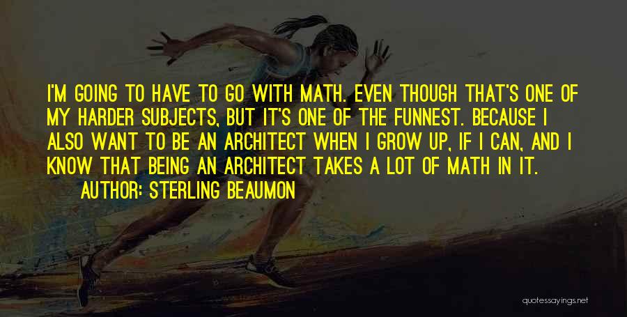 Sterling Beaumon Quotes: I'm Going To Have To Go With Math. Even Though That's One Of My Harder Subjects, But It's One Of