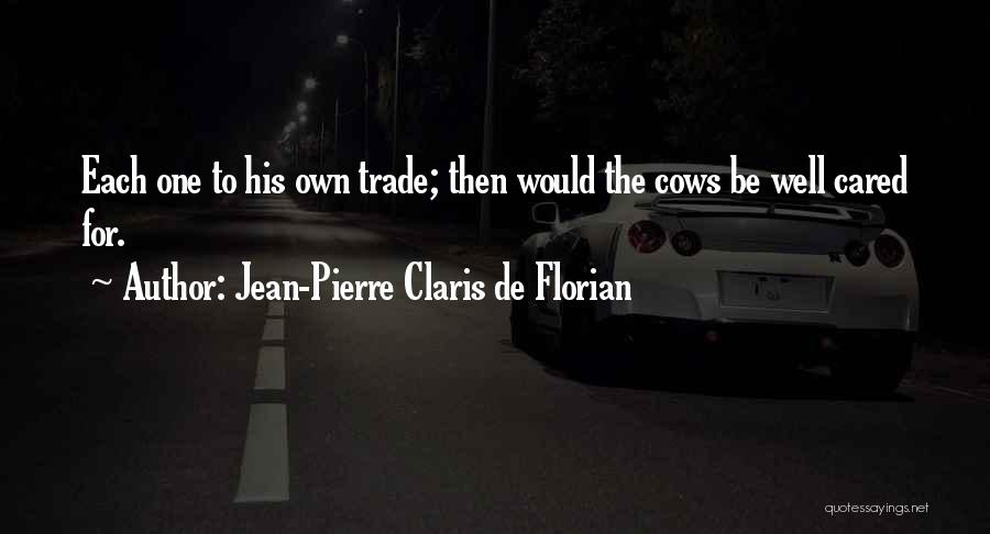 Jean-Pierre Claris De Florian Quotes: Each One To His Own Trade; Then Would The Cows Be Well Cared For.