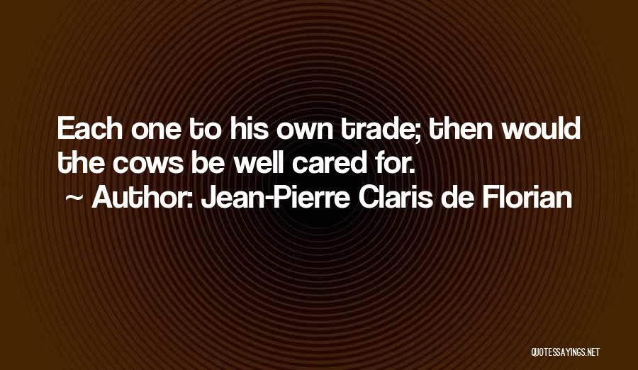 Jean-Pierre Claris De Florian Quotes: Each One To His Own Trade; Then Would The Cows Be Well Cared For.