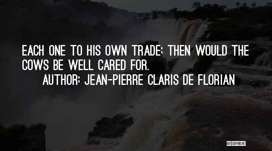 Jean-Pierre Claris De Florian Quotes: Each One To His Own Trade; Then Would The Cows Be Well Cared For.