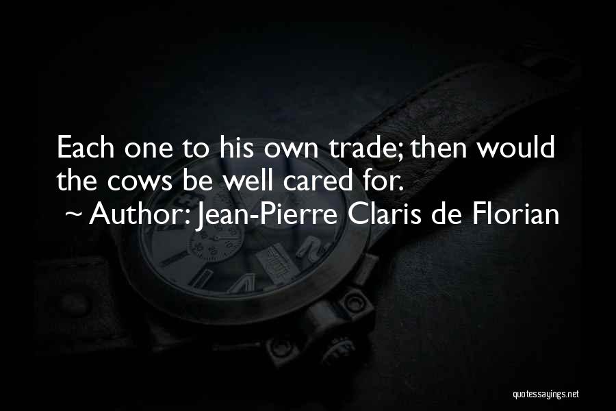 Jean-Pierre Claris De Florian Quotes: Each One To His Own Trade; Then Would The Cows Be Well Cared For.