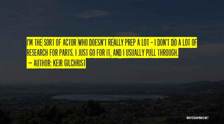 Keir Gilchrist Quotes: I'm The Sort Of Actor Who Doesn't Really Prep A Lot - I Don't Do A Lot Of Research For