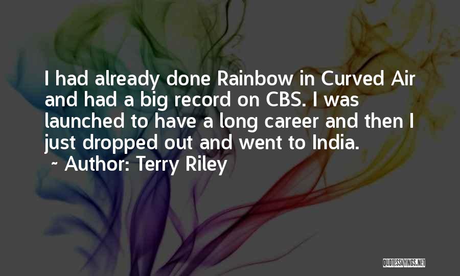 Terry Riley Quotes: I Had Already Done Rainbow In Curved Air And Had A Big Record On Cbs. I Was Launched To Have