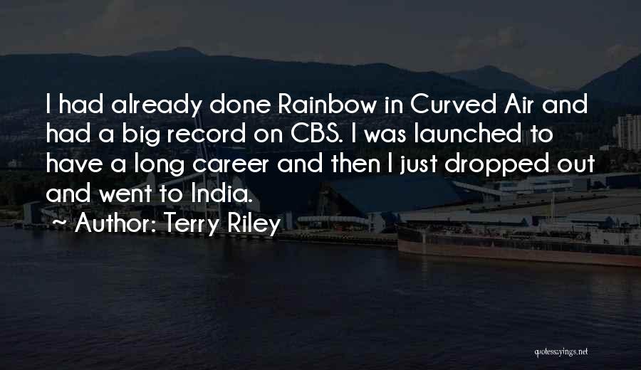 Terry Riley Quotes: I Had Already Done Rainbow In Curved Air And Had A Big Record On Cbs. I Was Launched To Have