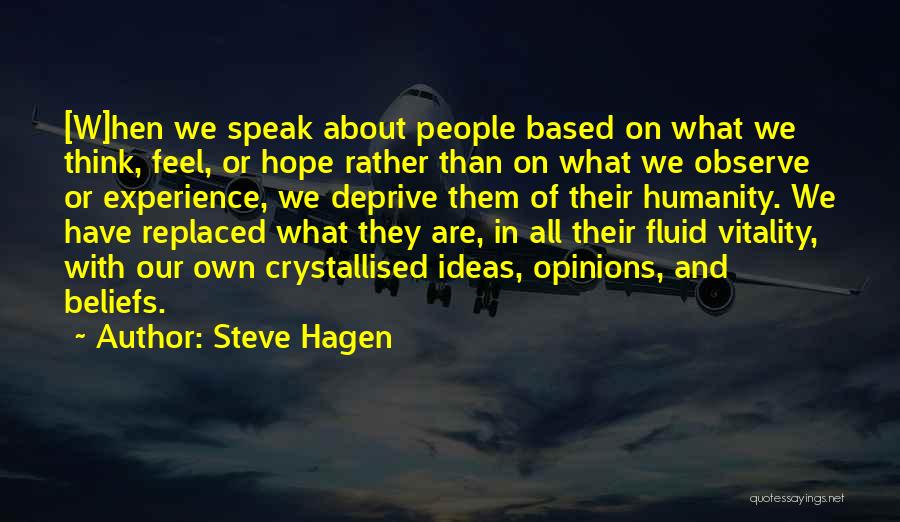 Steve Hagen Quotes: [w]hen We Speak About People Based On What We Think, Feel, Or Hope Rather Than On What We Observe Or