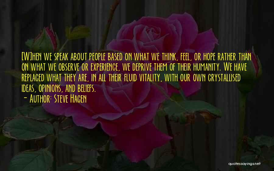 Steve Hagen Quotes: [w]hen We Speak About People Based On What We Think, Feel, Or Hope Rather Than On What We Observe Or