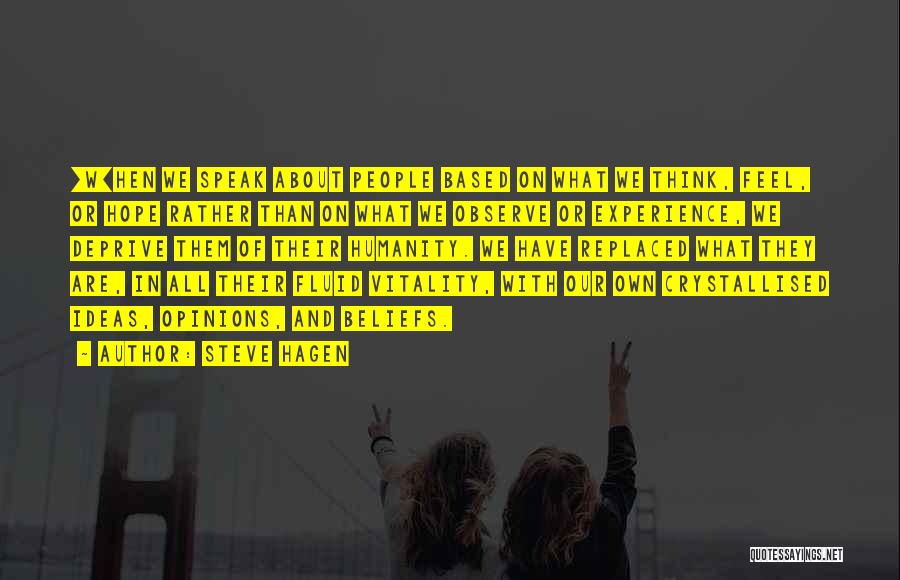 Steve Hagen Quotes: [w]hen We Speak About People Based On What We Think, Feel, Or Hope Rather Than On What We Observe Or