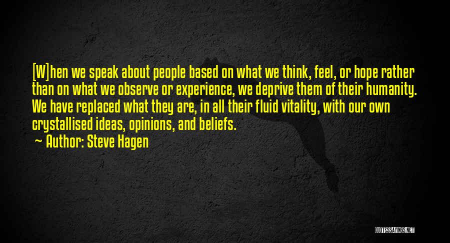 Steve Hagen Quotes: [w]hen We Speak About People Based On What We Think, Feel, Or Hope Rather Than On What We Observe Or