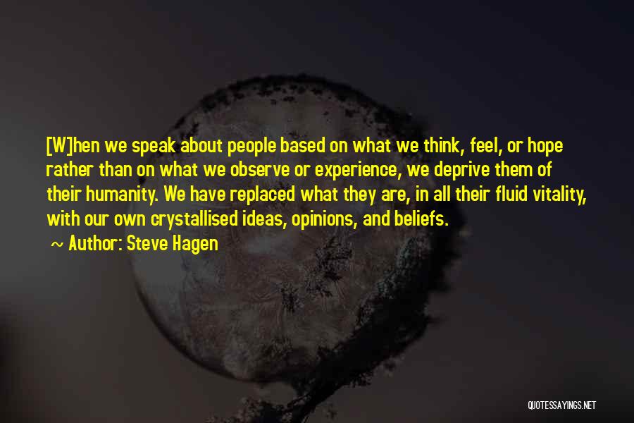 Steve Hagen Quotes: [w]hen We Speak About People Based On What We Think, Feel, Or Hope Rather Than On What We Observe Or