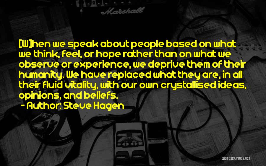 Steve Hagen Quotes: [w]hen We Speak About People Based On What We Think, Feel, Or Hope Rather Than On What We Observe Or