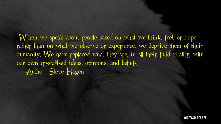 Steve Hagen Quotes: [w]hen We Speak About People Based On What We Think, Feel, Or Hope Rather Than On What We Observe Or