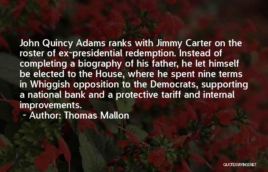 Thomas Mallon Quotes: John Quincy Adams Ranks With Jimmy Carter On The Roster Of Ex-presidential Redemption. Instead Of Completing A Biography Of His