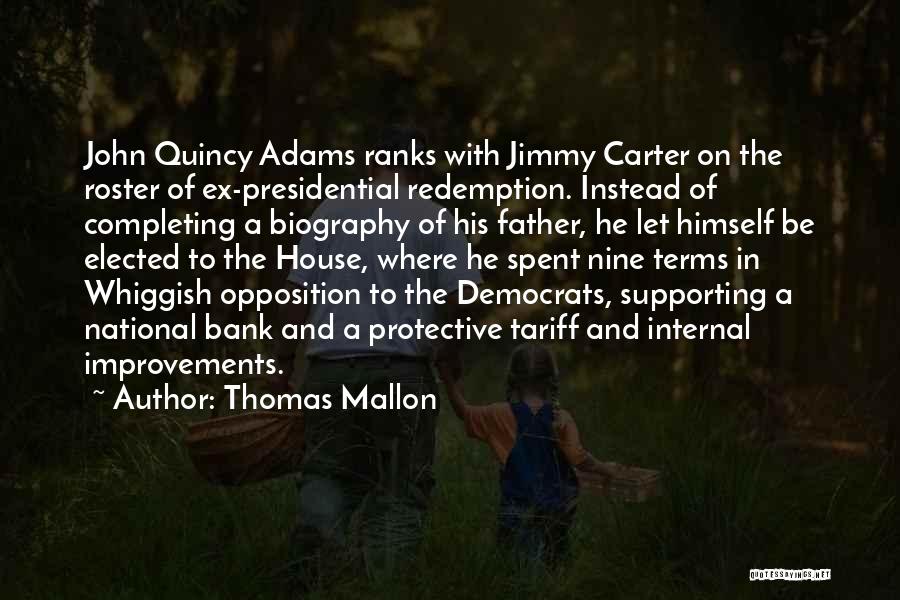 Thomas Mallon Quotes: John Quincy Adams Ranks With Jimmy Carter On The Roster Of Ex-presidential Redemption. Instead Of Completing A Biography Of His