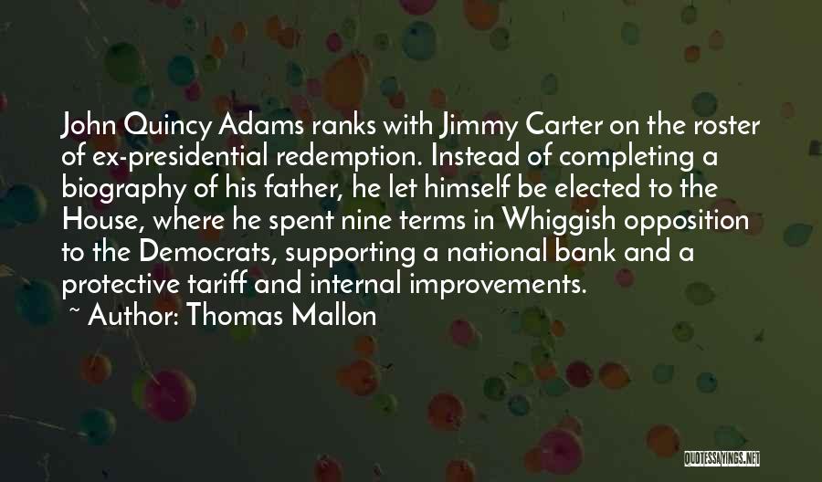 Thomas Mallon Quotes: John Quincy Adams Ranks With Jimmy Carter On The Roster Of Ex-presidential Redemption. Instead Of Completing A Biography Of His