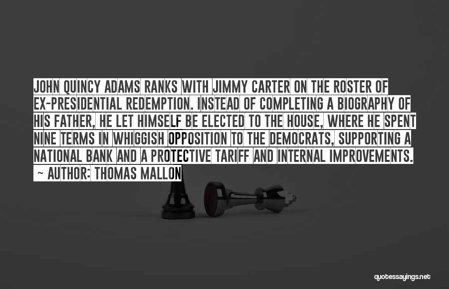 Thomas Mallon Quotes: John Quincy Adams Ranks With Jimmy Carter On The Roster Of Ex-presidential Redemption. Instead Of Completing A Biography Of His