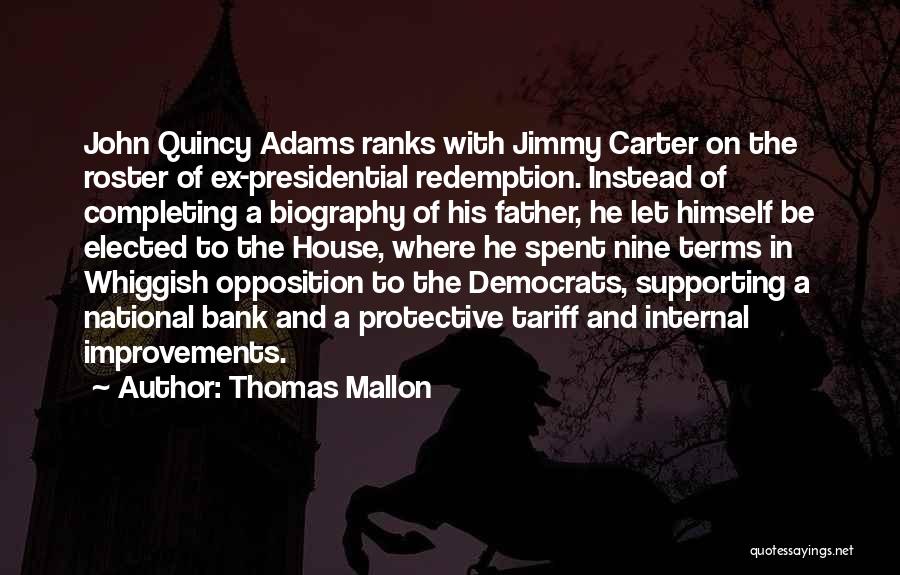 Thomas Mallon Quotes: John Quincy Adams Ranks With Jimmy Carter On The Roster Of Ex-presidential Redemption. Instead Of Completing A Biography Of His