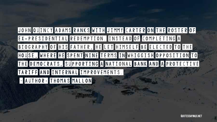 Thomas Mallon Quotes: John Quincy Adams Ranks With Jimmy Carter On The Roster Of Ex-presidential Redemption. Instead Of Completing A Biography Of His
