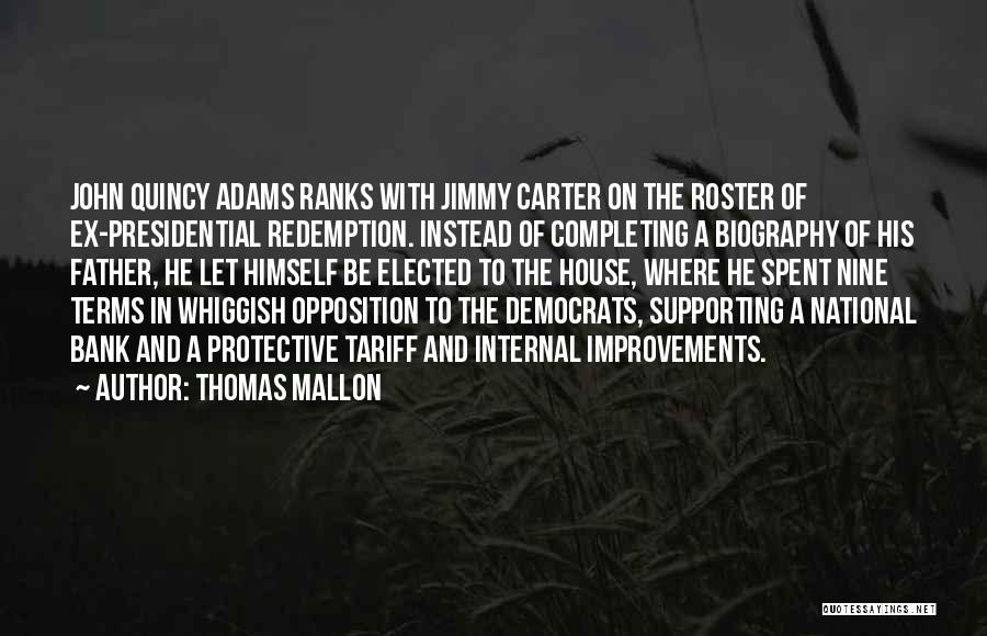 Thomas Mallon Quotes: John Quincy Adams Ranks With Jimmy Carter On The Roster Of Ex-presidential Redemption. Instead Of Completing A Biography Of His