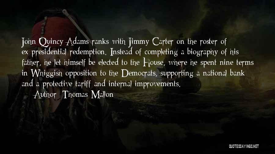 Thomas Mallon Quotes: John Quincy Adams Ranks With Jimmy Carter On The Roster Of Ex-presidential Redemption. Instead Of Completing A Biography Of His