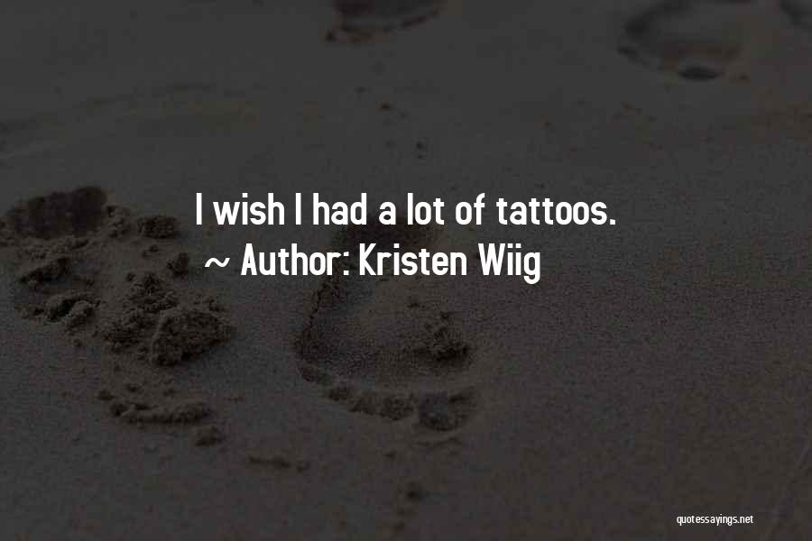 Kristen Wiig Quotes: I Wish I Had A Lot Of Tattoos.