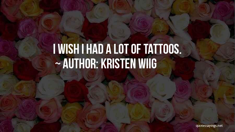 Kristen Wiig Quotes: I Wish I Had A Lot Of Tattoos.