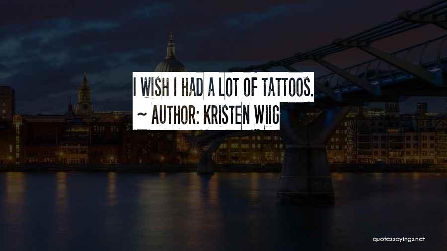 Kristen Wiig Quotes: I Wish I Had A Lot Of Tattoos.