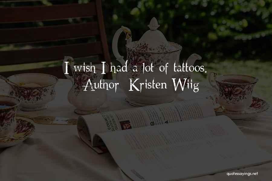 Kristen Wiig Quotes: I Wish I Had A Lot Of Tattoos.