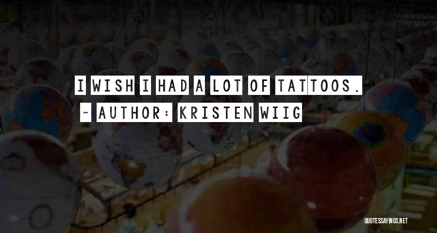 Kristen Wiig Quotes: I Wish I Had A Lot Of Tattoos.