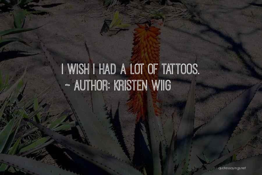 Kristen Wiig Quotes: I Wish I Had A Lot Of Tattoos.