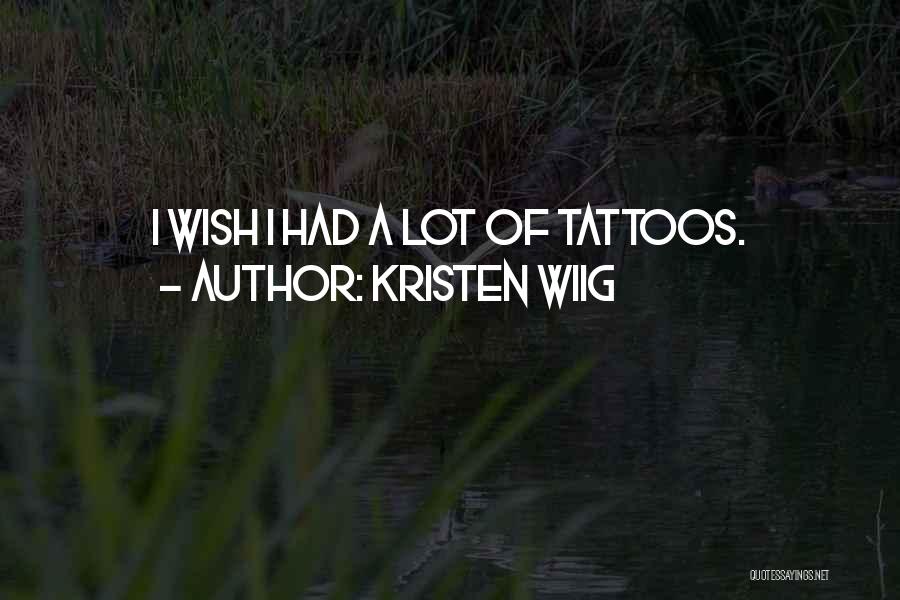 Kristen Wiig Quotes: I Wish I Had A Lot Of Tattoos.