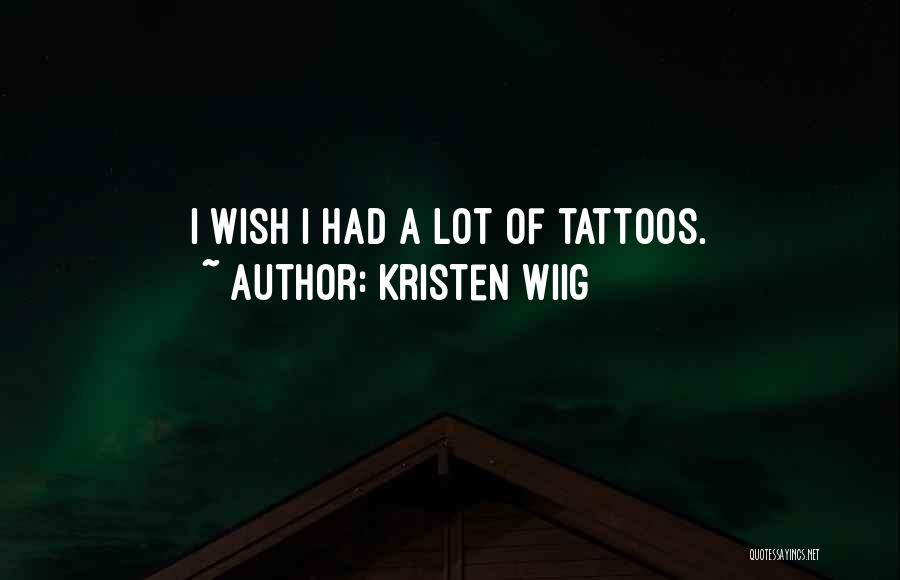 Kristen Wiig Quotes: I Wish I Had A Lot Of Tattoos.