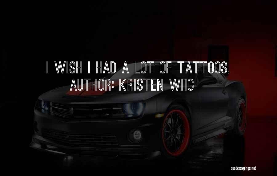 Kristen Wiig Quotes: I Wish I Had A Lot Of Tattoos.