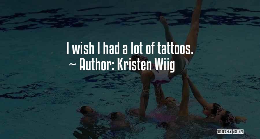 Kristen Wiig Quotes: I Wish I Had A Lot Of Tattoos.