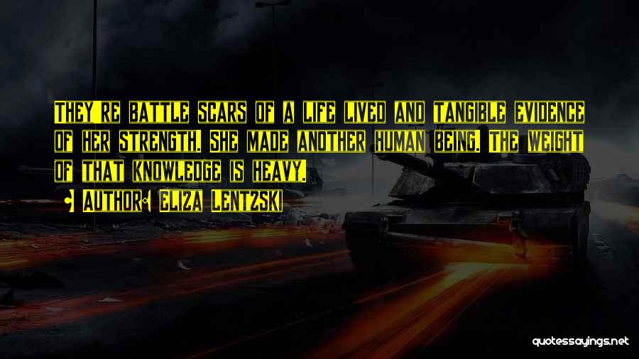 Eliza Lentzski Quotes: They're Battle Scars Of A Life Lived And Tangible Evidence Of Her Strength. She Made Another Human Being. The Weight