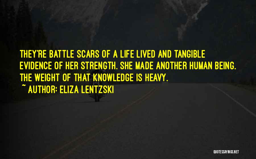 Eliza Lentzski Quotes: They're Battle Scars Of A Life Lived And Tangible Evidence Of Her Strength. She Made Another Human Being. The Weight