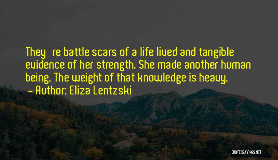 Eliza Lentzski Quotes: They're Battle Scars Of A Life Lived And Tangible Evidence Of Her Strength. She Made Another Human Being. The Weight