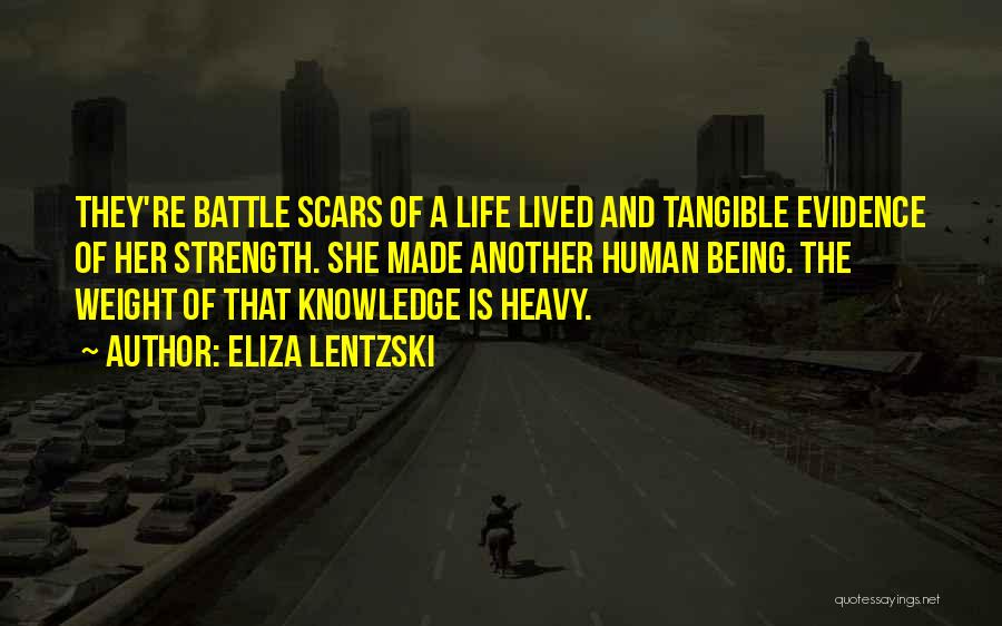 Eliza Lentzski Quotes: They're Battle Scars Of A Life Lived And Tangible Evidence Of Her Strength. She Made Another Human Being. The Weight