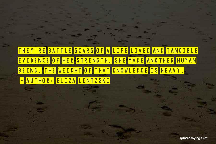 Eliza Lentzski Quotes: They're Battle Scars Of A Life Lived And Tangible Evidence Of Her Strength. She Made Another Human Being. The Weight