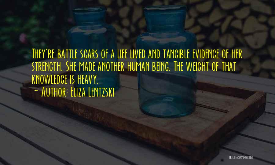 Eliza Lentzski Quotes: They're Battle Scars Of A Life Lived And Tangible Evidence Of Her Strength. She Made Another Human Being. The Weight