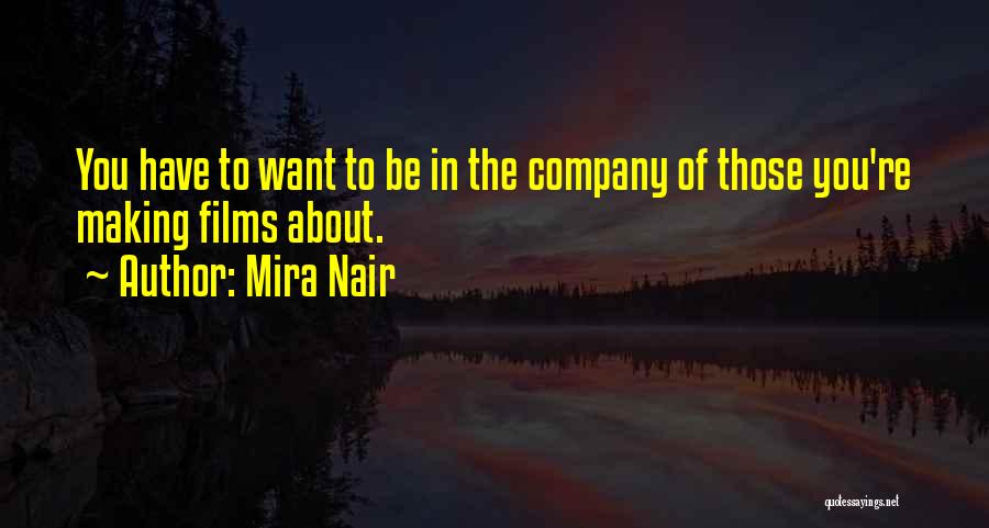 Mira Nair Quotes: You Have To Want To Be In The Company Of Those You're Making Films About.