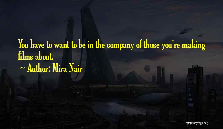 Mira Nair Quotes: You Have To Want To Be In The Company Of Those You're Making Films About.