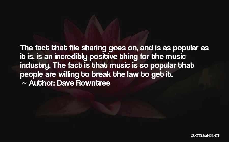 Dave Rowntree Quotes: The Fact That File Sharing Goes On, And Is As Popular As It Is, Is An Incredibly Positive Thing For