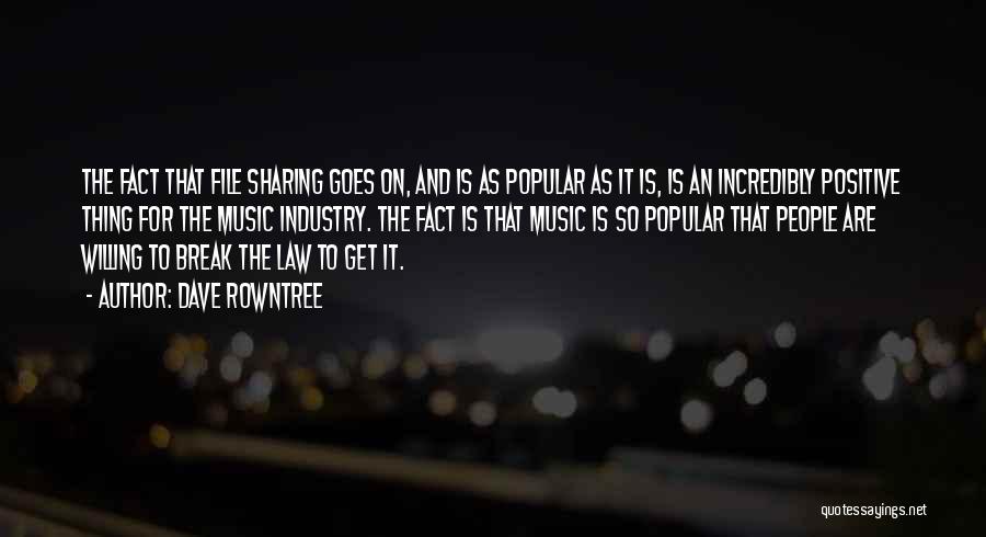 Dave Rowntree Quotes: The Fact That File Sharing Goes On, And Is As Popular As It Is, Is An Incredibly Positive Thing For