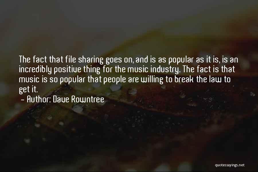 Dave Rowntree Quotes: The Fact That File Sharing Goes On, And Is As Popular As It Is, Is An Incredibly Positive Thing For