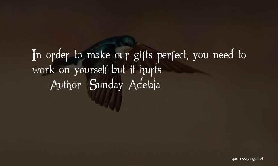 Sunday Adelaja Quotes: In Order To Make Our Gifts Perfect, You Need To Work On Yourself But It Hurts