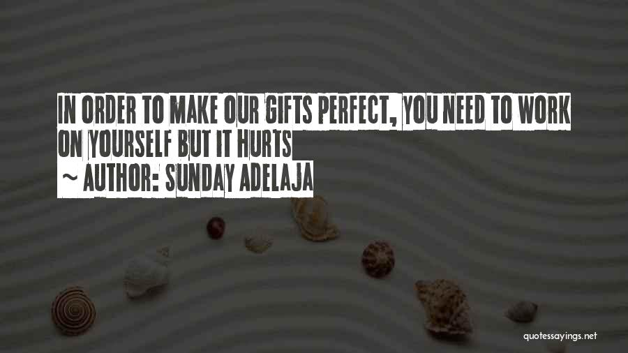 Sunday Adelaja Quotes: In Order To Make Our Gifts Perfect, You Need To Work On Yourself But It Hurts